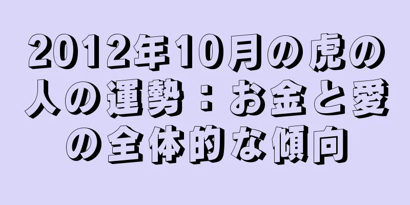 2012年10月の虎の人の運勢：お金と愛の全体的な傾向