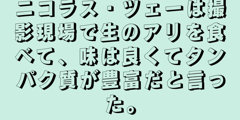 ニコラス・ツェーは撮影現場で生のアリを食べて、味は良くてタンパク質が豊富だと言った。