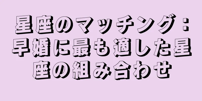 星座のマッチング：早婚に最も適した星座の組み合わせ