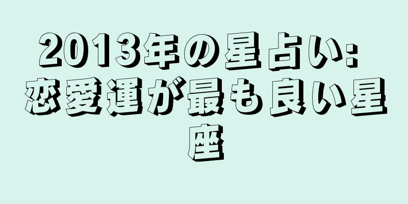 2013年の星占い: 恋愛運が最も良い星座