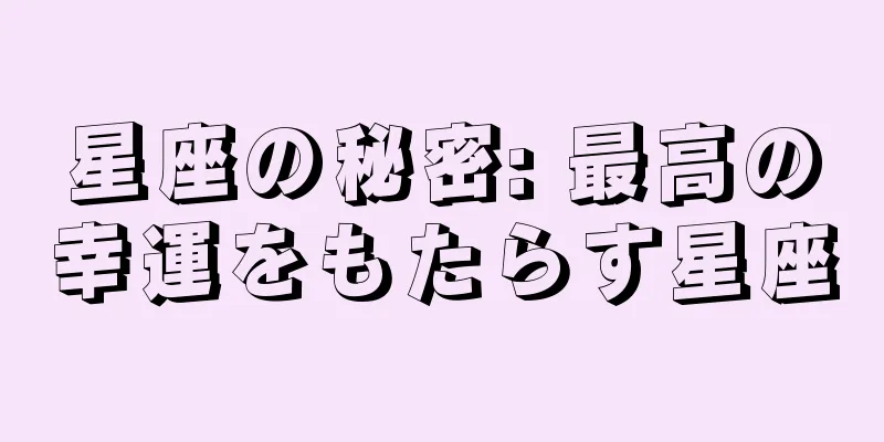 星座の秘密: 最高の幸運をもたらす星座