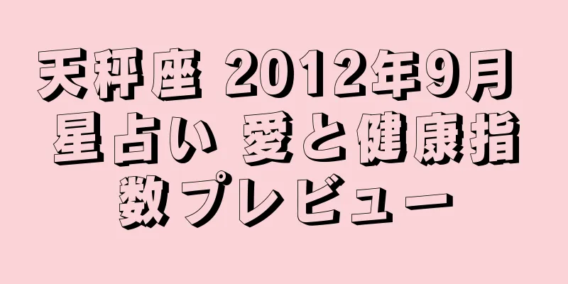 天秤座 2012年9月 星占い 愛と健康指数プレビュー