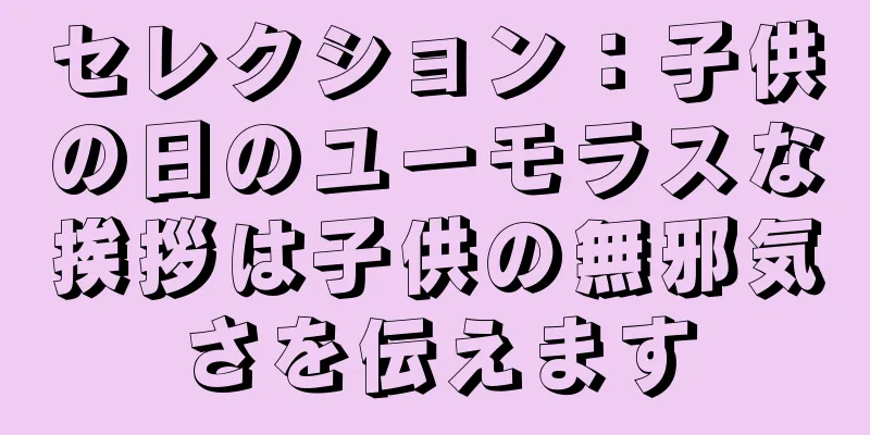 セレクション：子供の日のユーモラスな挨拶は子供の無邪気さを伝えます