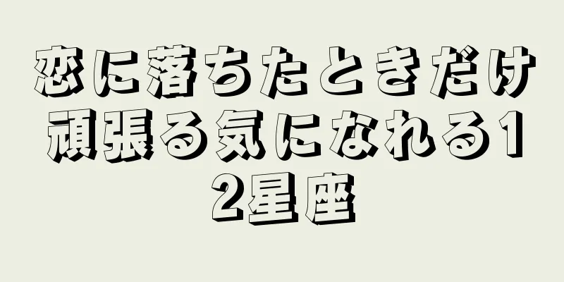 恋に落ちたときだけ頑張る気になれる12星座