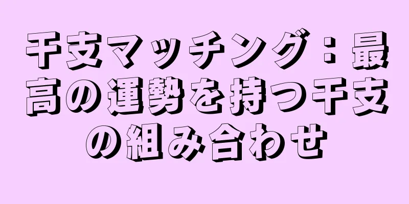 干支マッチング：最高の運勢を持つ干支の組み合わせ
