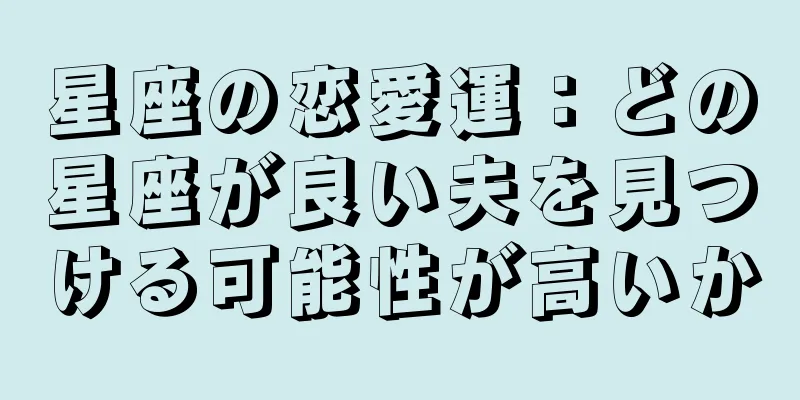 星座の恋愛運：どの星座が良い夫を見つける可能性が高いか