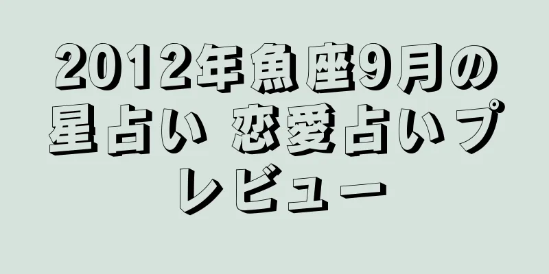2012年魚座9月の星占い 恋愛占いプレビュー