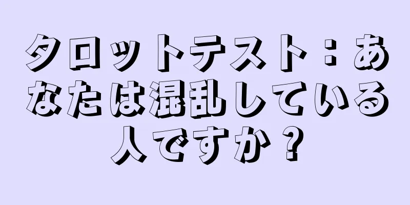 タロットテスト：あなたは混乱している人ですか？