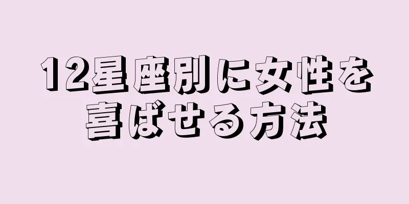 12星座別に女性を喜ばせる方法