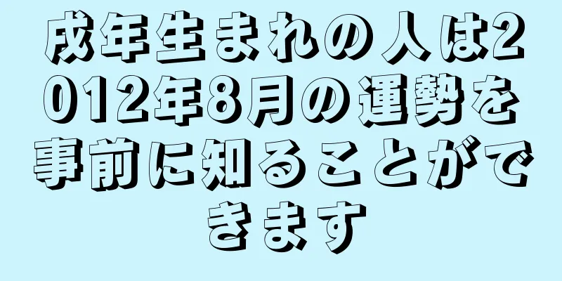 戌年生まれの人は2012年8月の運勢を事前に知ることができます