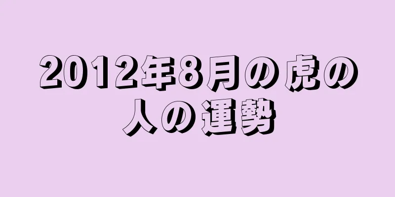 2012年8月の虎の人の運勢