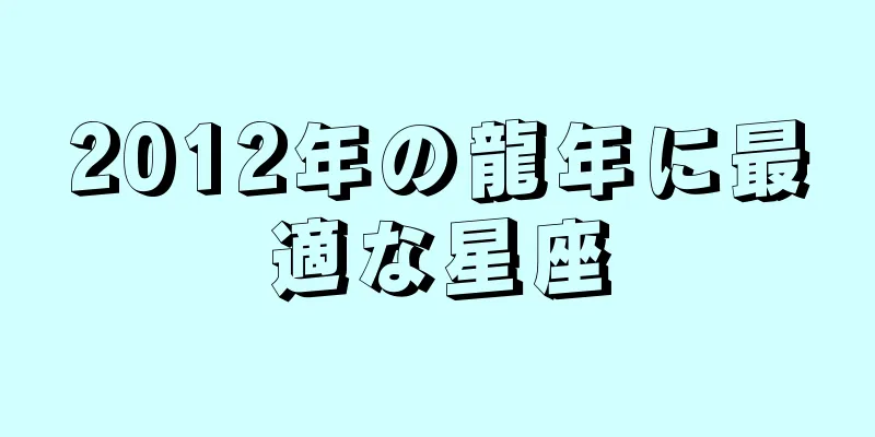 2012年の龍年に最適な星座