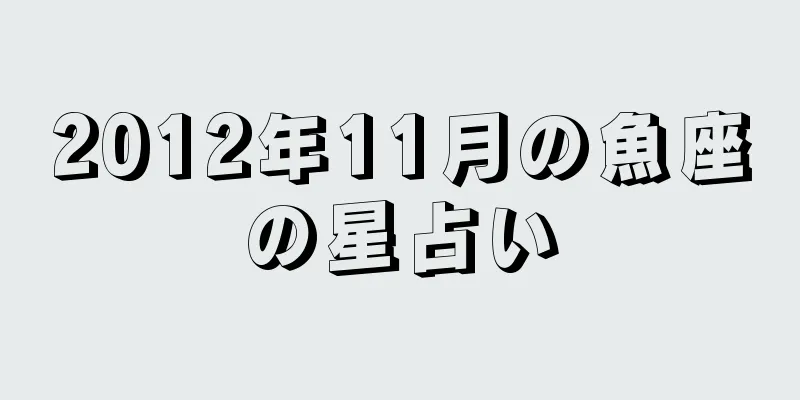 2012年11月の魚座の星占い