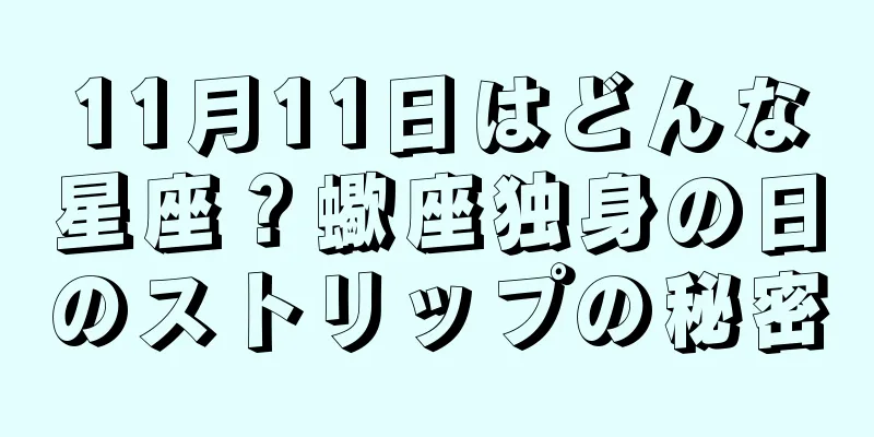 11月11日はどんな星座？蠍座独身の日のストリップの秘密