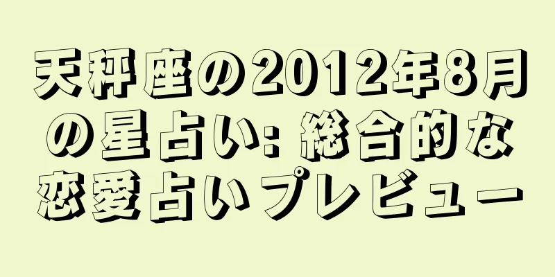 天秤座の2012年8月の星占い: 総合的な恋愛占いプレビュー