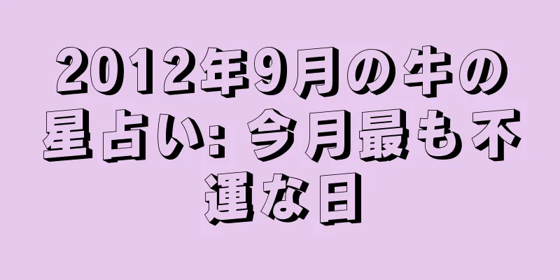 2012年9月の牛の星占い: 今月最も不運な日