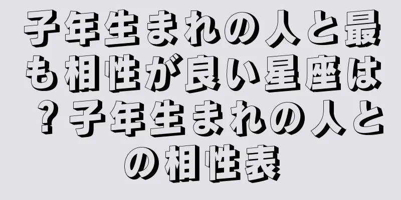 子年生まれの人と最も相性が良い星座は？子年生まれの人との相性表