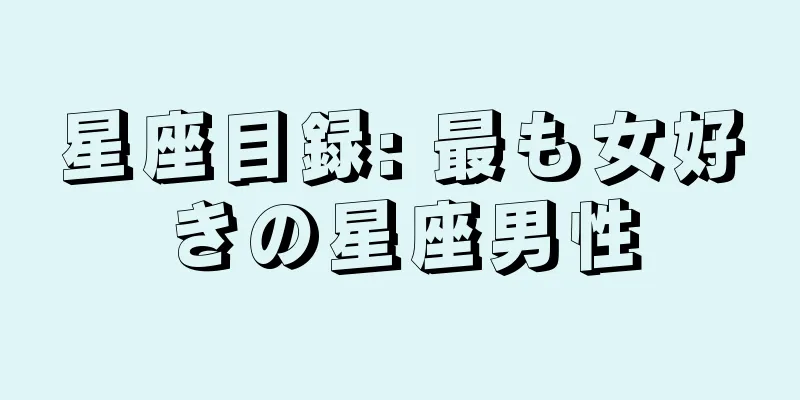 星座目録: 最も女好きの星座男性