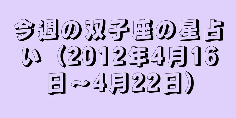 今週の双子座の星占い（2012年4月16日～4月22日）