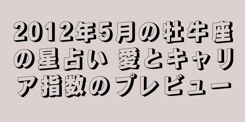 2012年5月の牡牛座の星占い 愛とキャリア指数のプレビュー