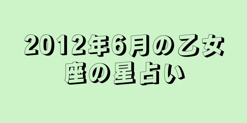 2012年6月の乙女座の星占い
