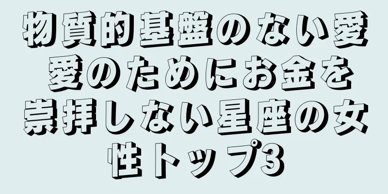 物質的基盤のない愛 愛のためにお金を崇拝しない星座の女性トップ3