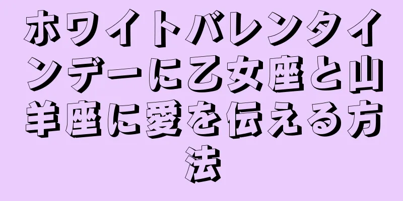 ホワイトバレンタインデーに乙女座と山羊座に愛を伝える方法