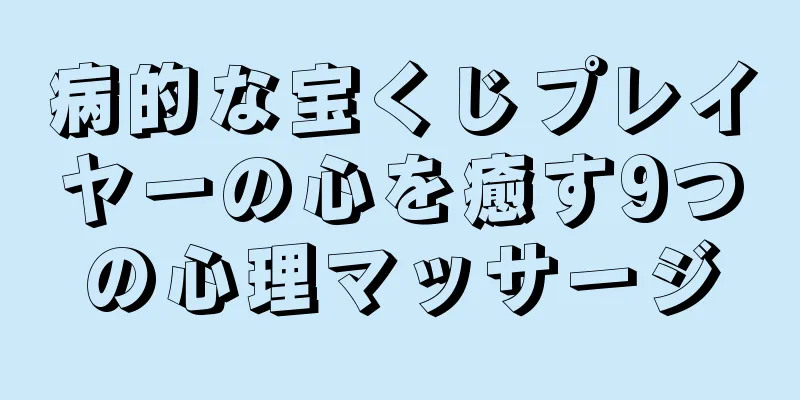 病的な宝くじプレイヤーの心を癒す9つの心理マッサージ