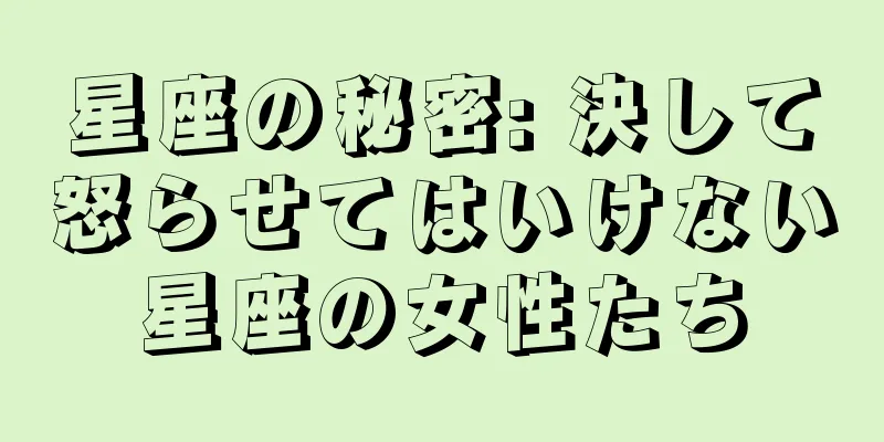 星座の秘密: 決して怒らせてはいけない星座の女性たち