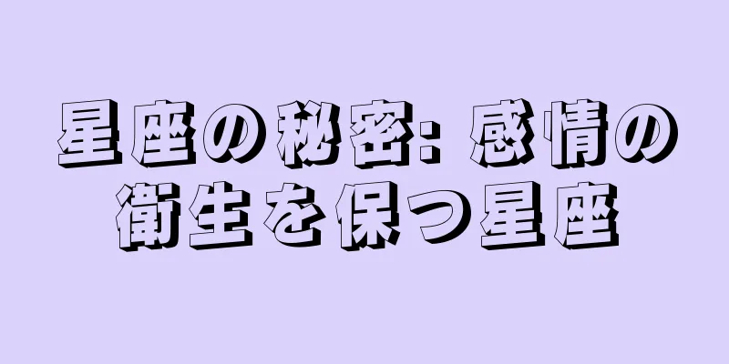 星座の秘密: 感情の衛生を保つ星座