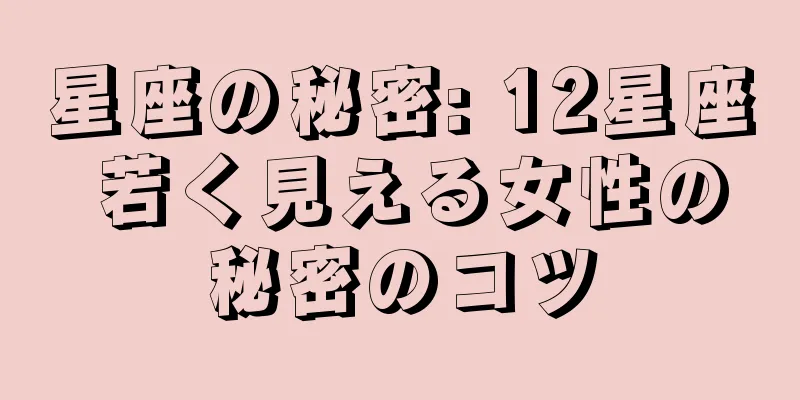 星座の秘密: 12星座 若く見える女性の秘密のコツ
