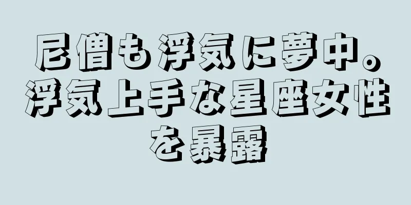尼僧も浮気に夢中。浮気上手な星座女性を暴露
