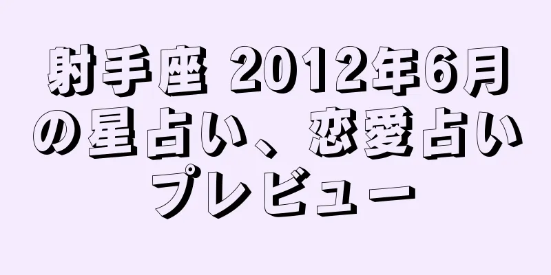 射手座 2012年6月の星占い、恋愛占いプレビュー