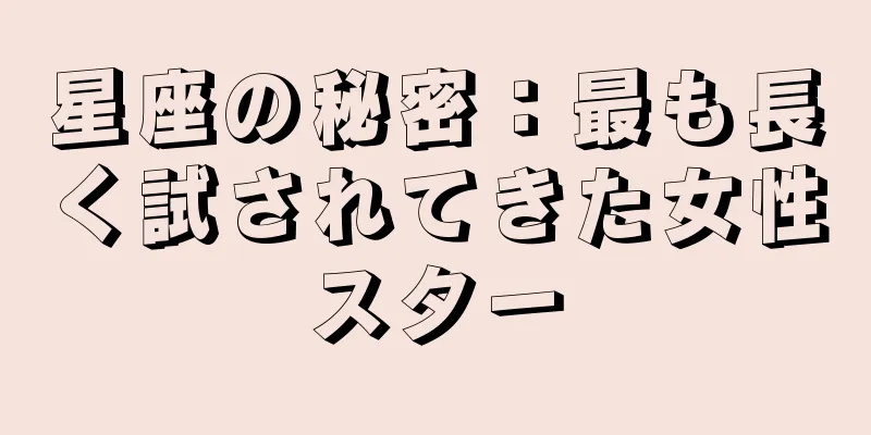 星座の秘密：最も長く試されてきた女性スター