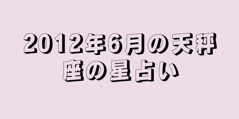 2012年6月の天秤座の星占い