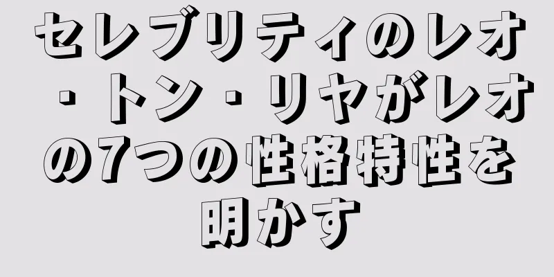 セレブリティのレオ・トン・リヤがレオの7つの性格特性を明かす