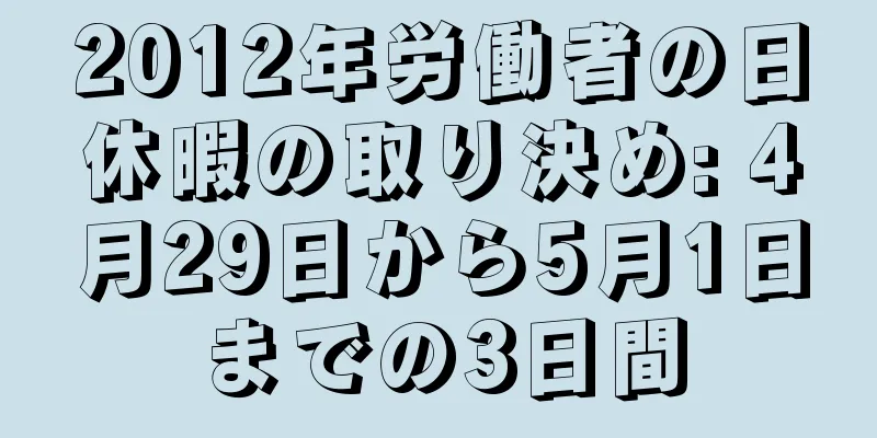 2012年労働者の日休暇の取り決め: 4月29日から5月1日までの3日間