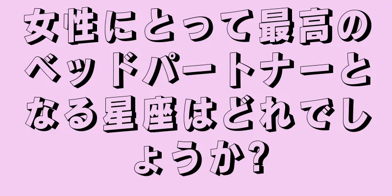 女性にとって最高のベッドパートナーとなる星座はどれでしょうか?