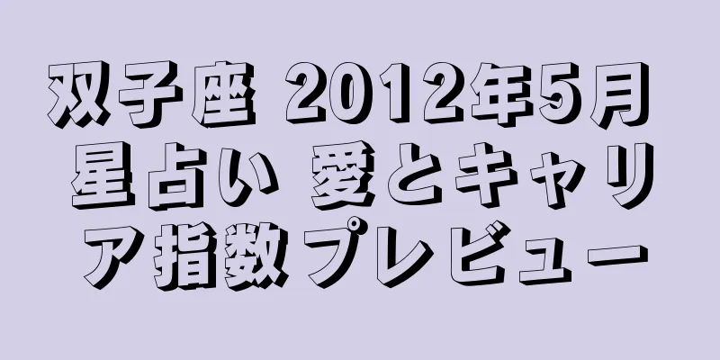 双子座 2012年5月 星占い 愛とキャリア指数プレビュー