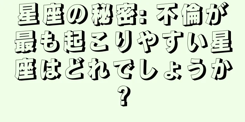 星座の秘密: 不倫が最も起こりやすい星座はどれでしょうか?