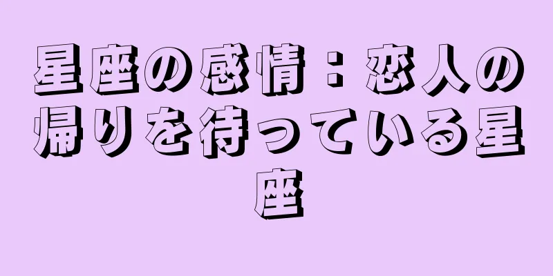 星座の感情：恋人の帰りを待っている星座