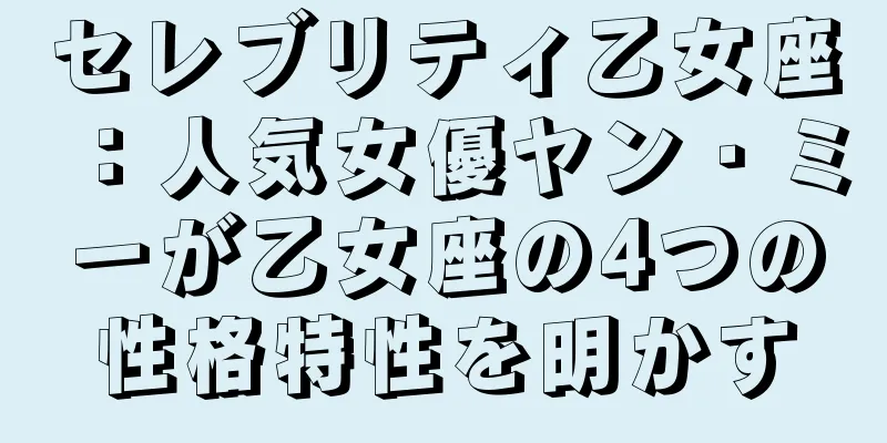 セレブリティ乙女座：人気女優ヤン・ミーが乙女座の4つの性格特性を明かす