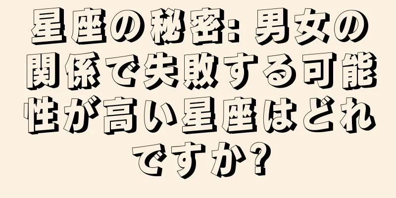 星座の秘密: 男女の関係で失敗する可能性が高い星座はどれですか?