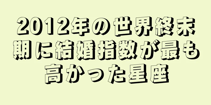 2012年の世界終末期に結婚指数が最も高かった星座