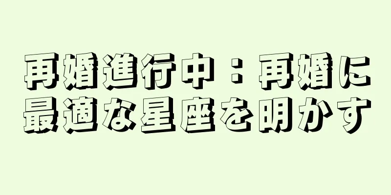 再婚進行中：再婚に最適な星座を明かす