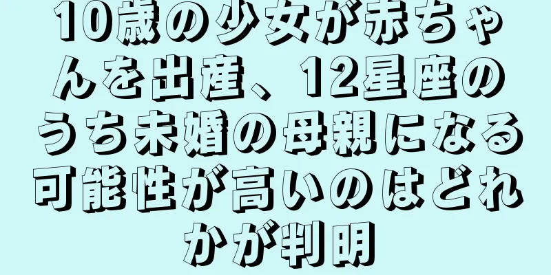 10歳の少女が赤ちゃんを出産、12星座のうち未婚の母親になる可能性が高いのはどれかが判明