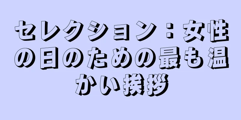 セレクション：女性の日のための最も温かい挨拶
