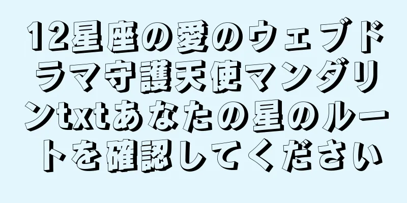 12星座の愛のウェブドラマ守護天使マンダリンtxtあなたの星のルートを確認してください