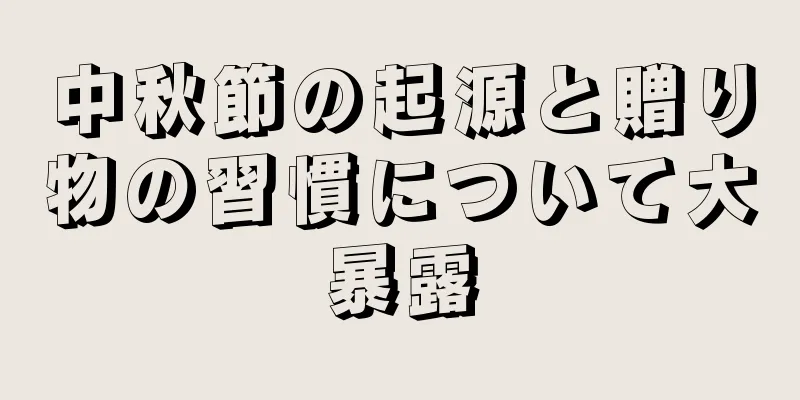 中秋節の起源と贈り物の習慣について大暴露