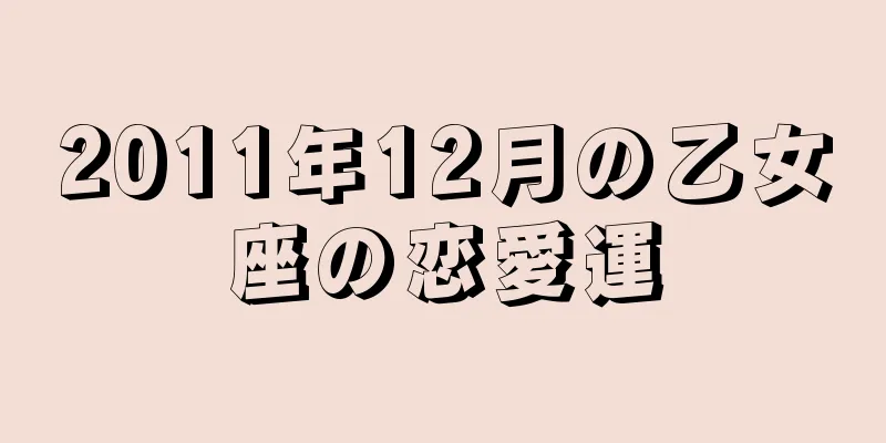 2011年12月の乙女座の恋愛運